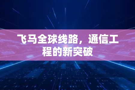 飞马全球线路，通信工程的新突破