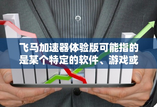 飞马加速器体验版可能指的是某个特定的软件、游戏或技术产品的体验版本。由于飞马这个词可能有多种含义，以下是一些可能的解释和相关信息