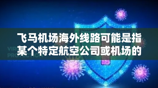 飞马机场海外线路可能是指某个特定航空公司或机场的国际航线信息。如果你指的是飞马航空（Marabou Air）的海外线路，以下是一些可能的信息