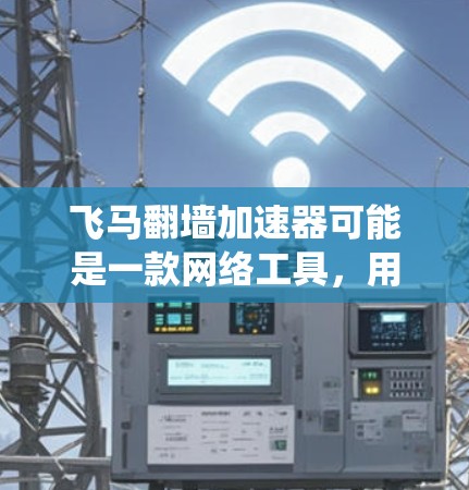 飞马翻墙加速器可能是一款网络工具，用于绕过网络限制或加速访问某些网站。然而，由于涉及网络安全和法律问题，建议用户在下载或使用此类工具前谨慎考虑