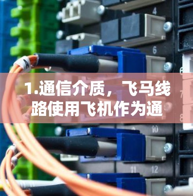 1.通信介质，飞马线路使用飞机作为通信路径，飞机上布置光纤和通信设备，与地面站点或其他飞机建立通信连接