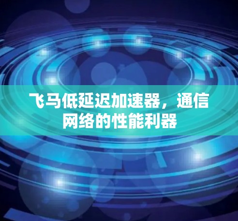 飞马低延迟加速器，通信网络的性能利器